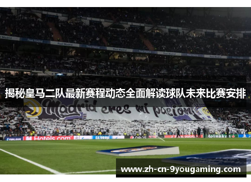 揭秘皇马二队最新赛程动态全面解读球队未来比赛安排