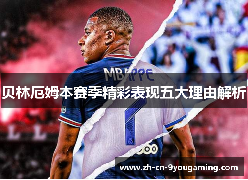 贝林厄姆本赛季精彩表现五大理由解析