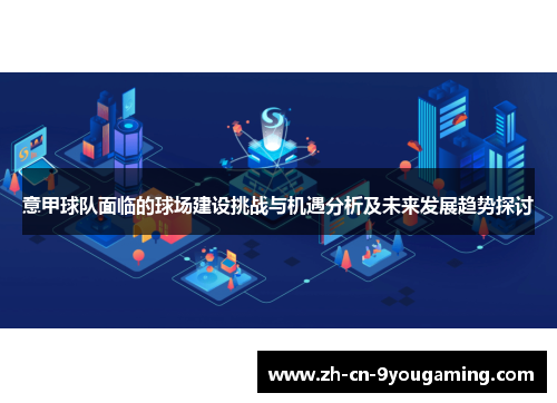 意甲球队面临的球场建设挑战与机遇分析及未来发展趋势探讨 意甲球队面临的球场建设挑战与机遇分析及未来发展趋势探讨