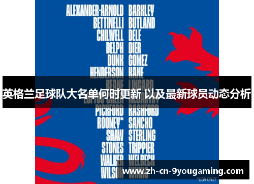 英格兰足球队大名单何时更新 以及最新球员动态分析 英格兰足球队大名单何时更新 以及最新球员动态分析